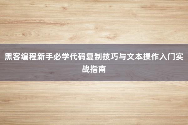 黑客编程新手必学代码复制技巧与文本操作入门实战指南